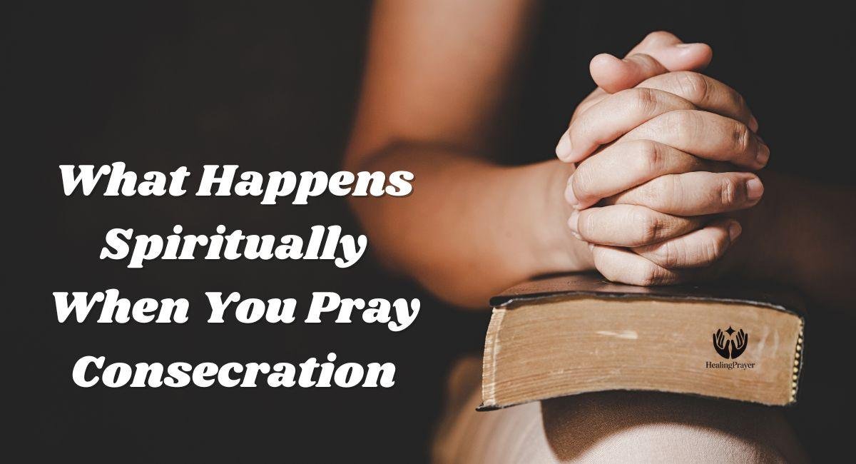 What Happens Spiritually When You Pray Consecration