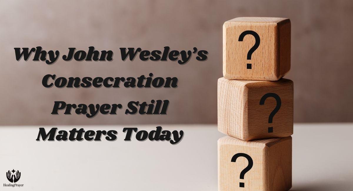 Why John Wesley’s Consecration Prayer Still Matters Today